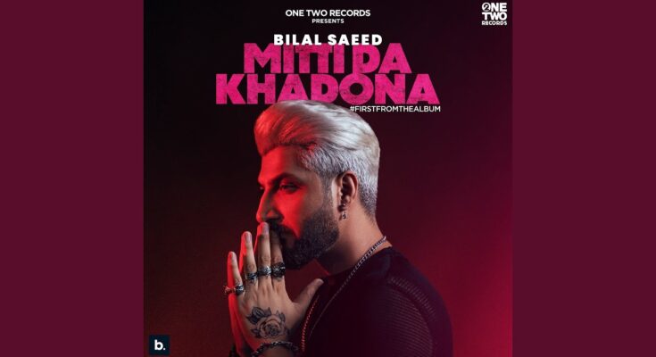 Mitti Da Khadona Is A Song By Bilal Saeed. Lyrics Are Penned By Bilal Saeed While Music Is Produced By Adnan Qazi. Official Music Video Is Released On Official Channel.