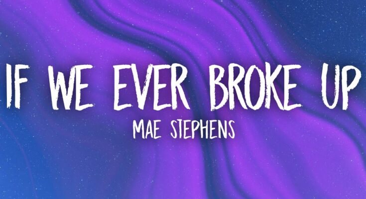 If We Ever Broke Up Lyrics - Mae Stephens