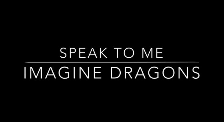 Speak to Me Is A Song By Imagine Dragons. Lyrics Are Penned By Dan ReynoldsBen McKeeWayne SermonDaniel PlatzmanAlex da Kid While Music Is Produced By . Official Music Video Is Released On Official Channel.