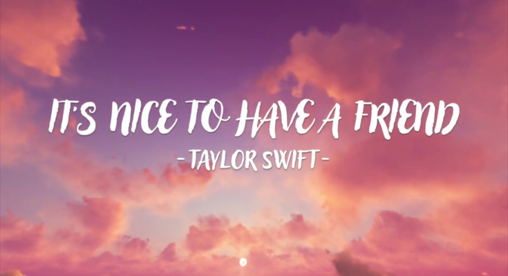 It’s Nice To Have A Friend Is A Song By Taylor Swift. Lyrics Are Penned By Swift Louis Bell Adam King Feeny While Music Is Produced By Bell Feeny Swift. Official Music Video Is Released On Official Channel.