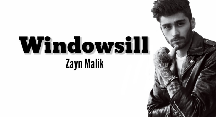 Windowsill Is A Song By ZAYN . Lyrics Are Penned By Zayn MalikRogét ChahayedMichael OrabiyiNija CharlesDarnell Donohue While Music Is Produced By ChahayedScribz Riley. Official Music Video Is Released On Official Channel.